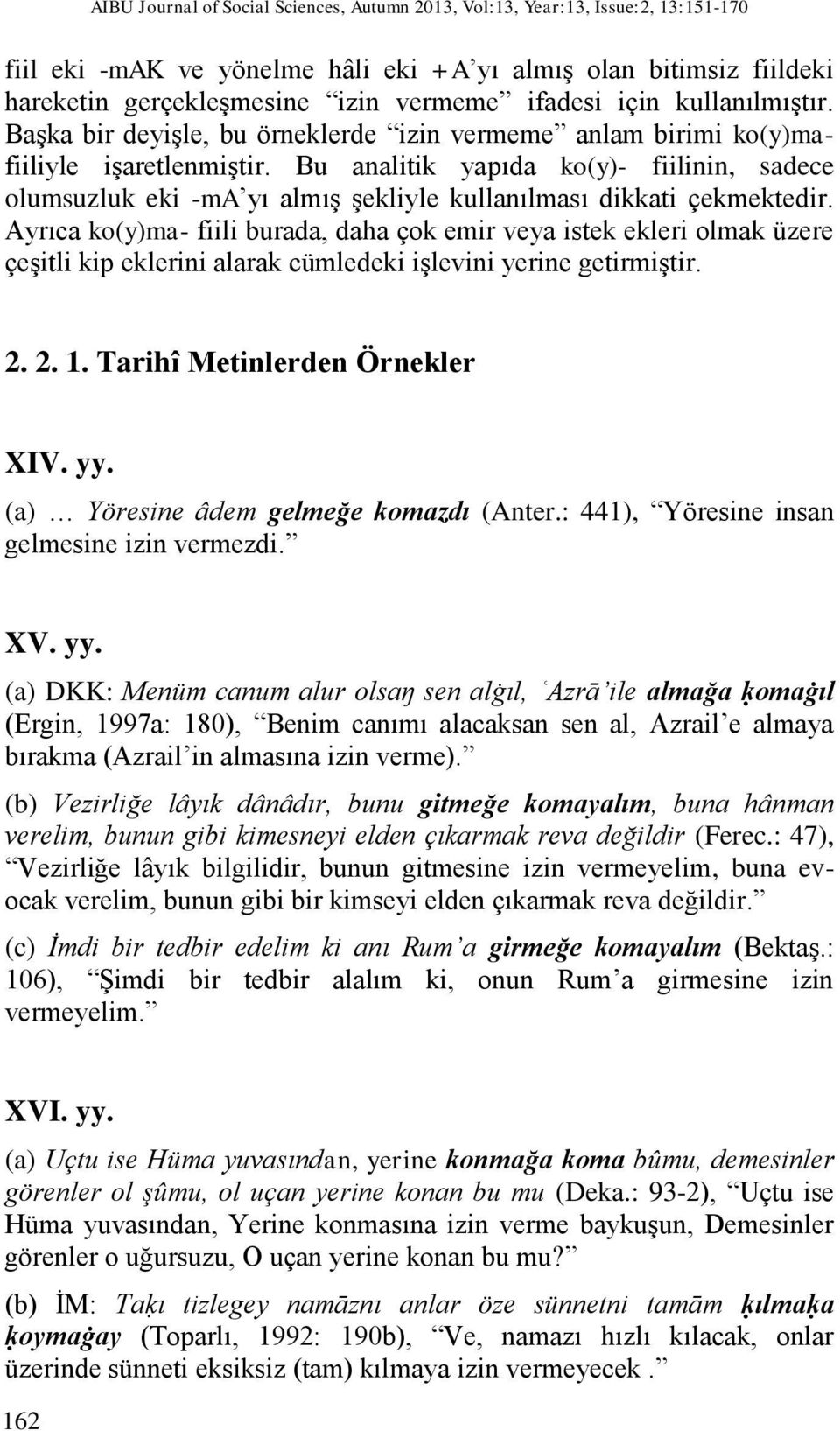 Bu analitik yapıda ko(y)- fiilinin, sadece olumsuzluk eki -ma yı almış şekliyle kullanılması dikkati çekmektedir.