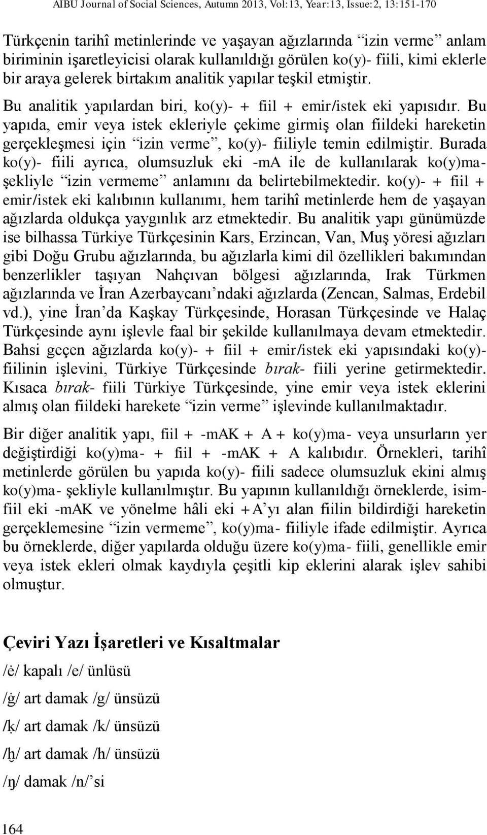 Bu yapıda, emir veya istek ekleriyle çekime girmiş olan fiildeki hareketin gerçekleşmesi için izin verme, ko(y)- fiiliyle temin edilmiştir.