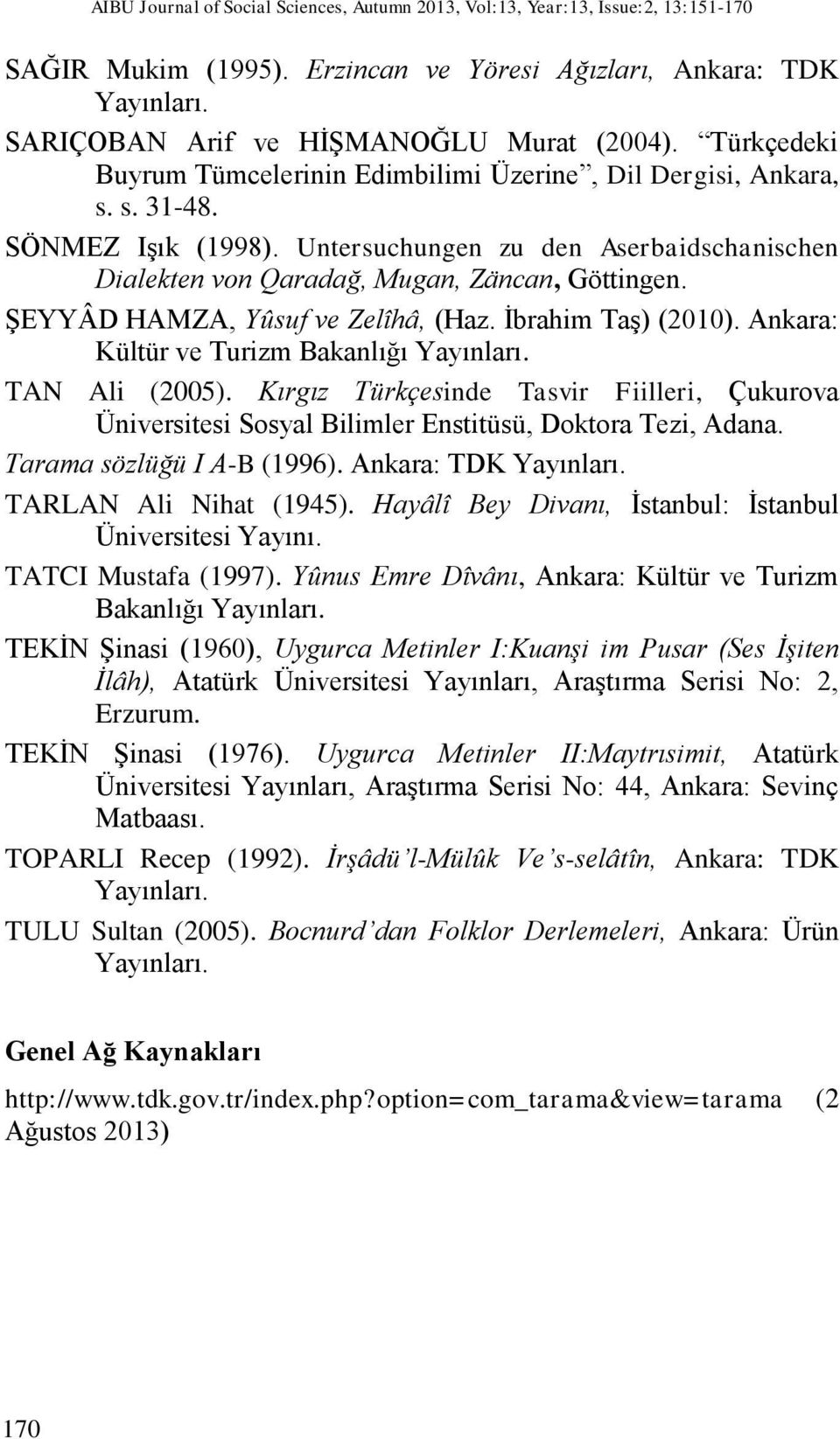 ŞEYYÂD HAMZA, Yûsuf ve Zelîhâ, (Haz. İbrahim Taş) (2010). Ankara: Kültür ve Turizm Bakanlığı Yayınları. TAN Ali (2005).