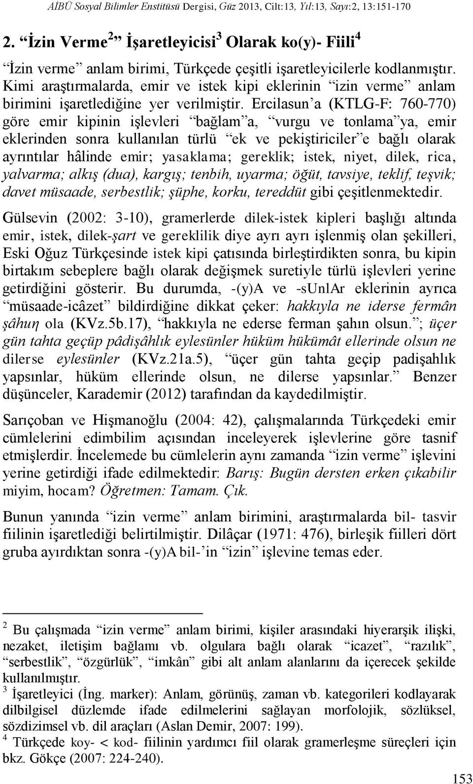 Kimi araştırmalarda, emir ve istek kipi eklerinin izin verme anlam birimini işaretlediğine yer verilmiştir.