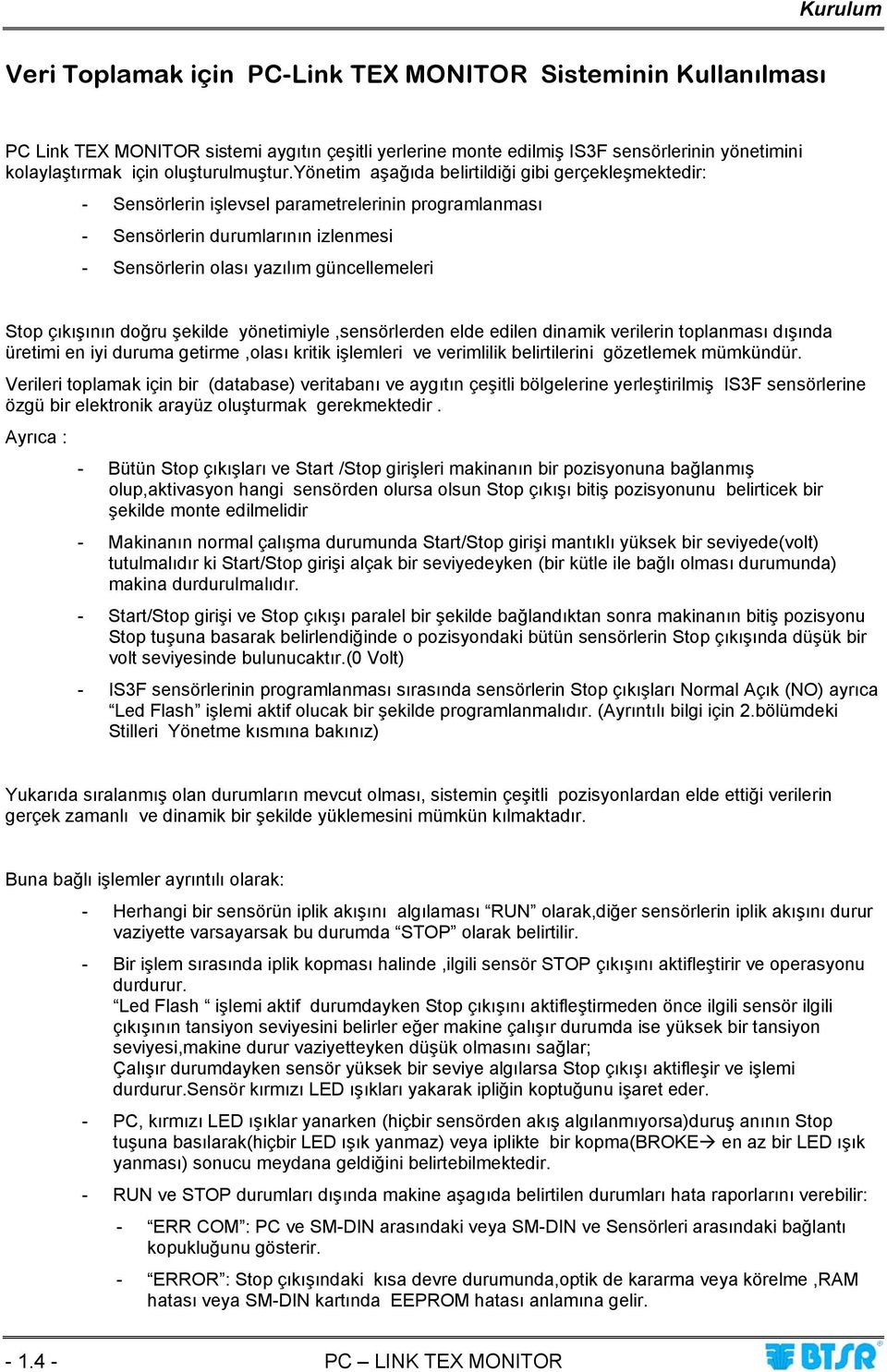 yönetim aşağıda belirtildiği gibi gerçekleşmektedir: - Sensörlerin işlevsel parametrelerinin programlanması - Sensörlerin durumlarının izlenmesi - Sensörlerin olası yazılım güncellemeleri Stop