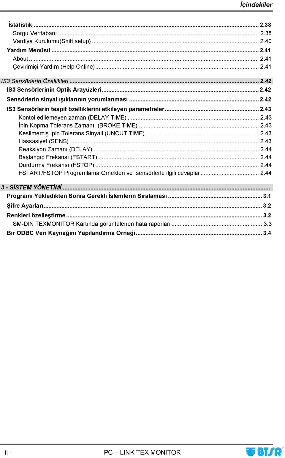 .. 2.43 İpin Kopma Tolerans Zamanı (BROKE TIME)... 2.43 Kesilmemiş İpin Tolerans Sinyali (UNCUT TIME)... 2.43 Hassasiyet (SENS)... 2.43 Reaksiyon Zamanı (DELAY)... 2.44 Başlangıç Frekansı (FSTART)... 2.44 Durdurma Frekansı (FSTOP).