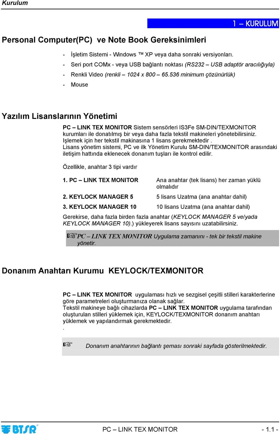 536 minimum çözünürlük) - Mouse Yazılım Lisanslarının Yönetimi PC LINK TEX MONITOR Sistem sensörleri IS3Fe SM-DIN/TEXMONITOR kurumları ile donatılmış bir veya daha fazla tekstil makineleri