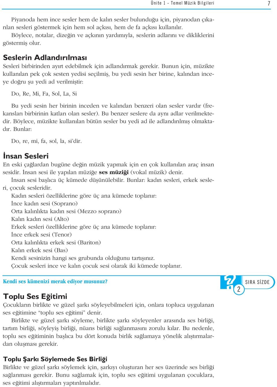 Bunun için, müzikte kullan lan pek çok sesten yedisi seçilmifl, bu yedi sesin her birine, kal ndan inceye do ru flu yedi ad verilmifltir: Do, Re, Mi, Fa, Sol, La, Si Bu yedi sesin her birinin inceden