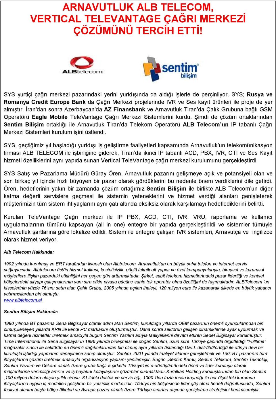 Đran dan sonra Azerbaycan da AZ Finansbank ve Arnavutluk Tiran da Çalık Grubuna bağlı GSM Operatörü Eagle Mobile TeleVantage Çağrı Merkezi Sistemlerini kurdu.