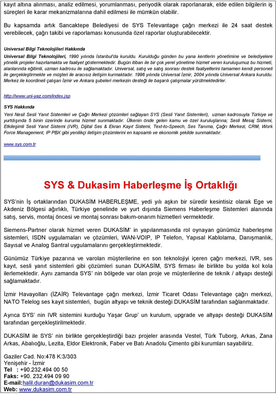 Universal Bilgi Teknolojileri Hakkında Universal Bilgi Teknolojileri, 1990 yılında Đstanbul'da kuruldu.