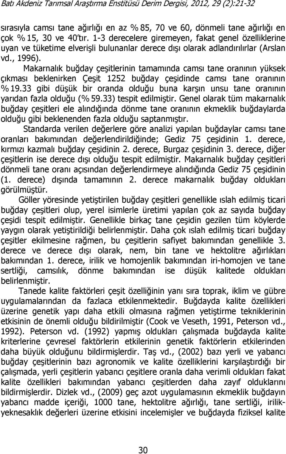 Makarnalık buğday çeşitlerinin tamamında camsı tane oranının yüksek çıkması beklenirken Çeşit 1252 buğday çeşidinde camsı tane oranının % 19.