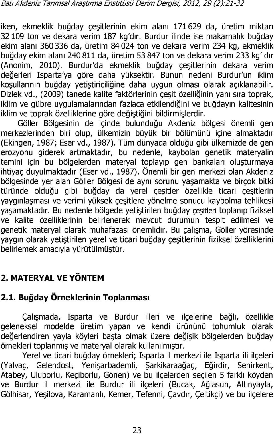 Burdur da ekmeklik buğday çeşitlerinin dekara verim değerleri Isparta ya göre daha yüksektir. Bunun nedeni Burdur un iklim koşullarının buğday yetiştiriciliğine daha uygun olması olarak açıklanabilir.