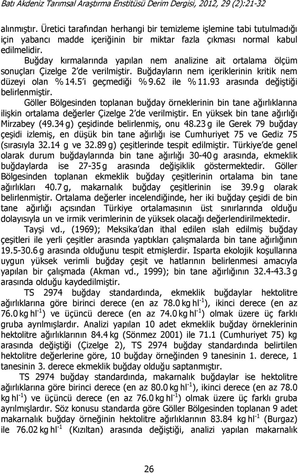 93 arasında değiştiği belirlenmiştir. Göller Bölgesinden toplanan buğday örneklerinin bin tane ağırlıklarına ilişkin ortalama değerler Çizelge 2 de verilmiştir.