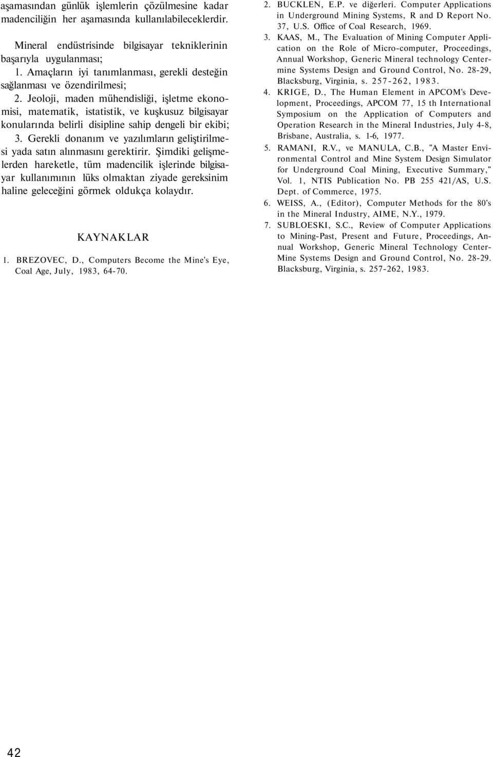 Jeoloji, maden mühendisliği, işletme ekonomisi, matematik, istatistik, ve kuşkusuz bilgisayar konularında belirli disipline sahip dengeli bir ekibi; 3.