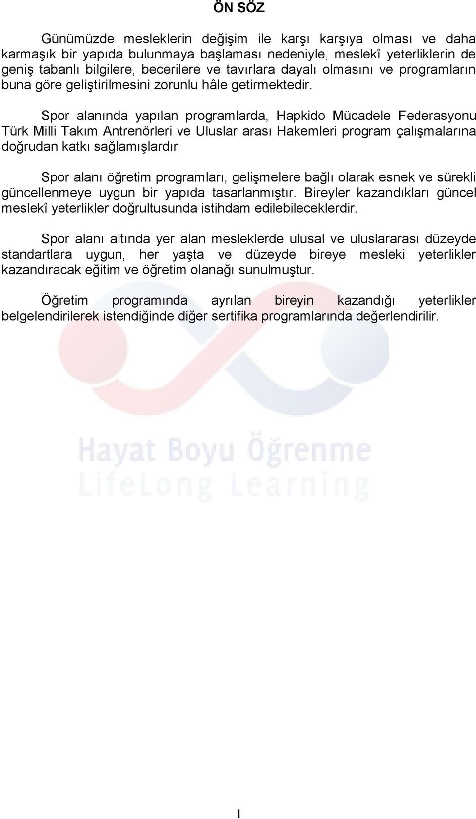 Spor alanında yapılan programlarda, Hapkido Mücadele Federasyonu Türk Milli Takım Antrenörleri ve Uluslar arası Hakemleri program çalışmalarına doğrudan katkı sağlamışlardır Spor alanı öğretim