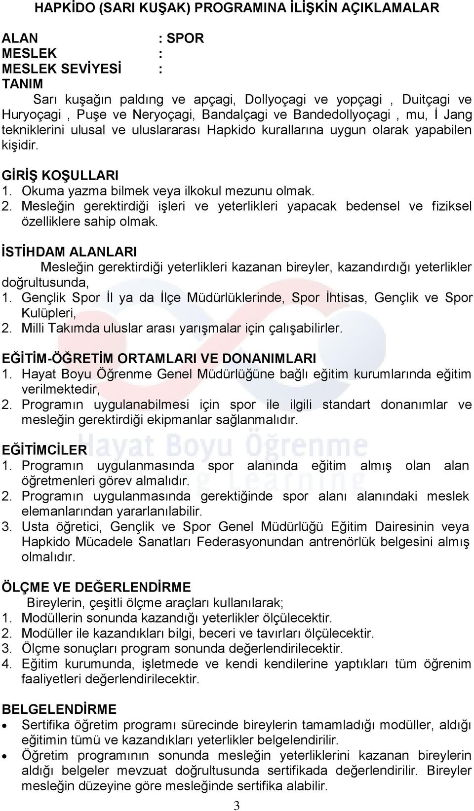 Mesleğin gerektirdiği işleri ve yeterlikleri yapacak bedensel ve fiziksel özelliklere sahip olmak.