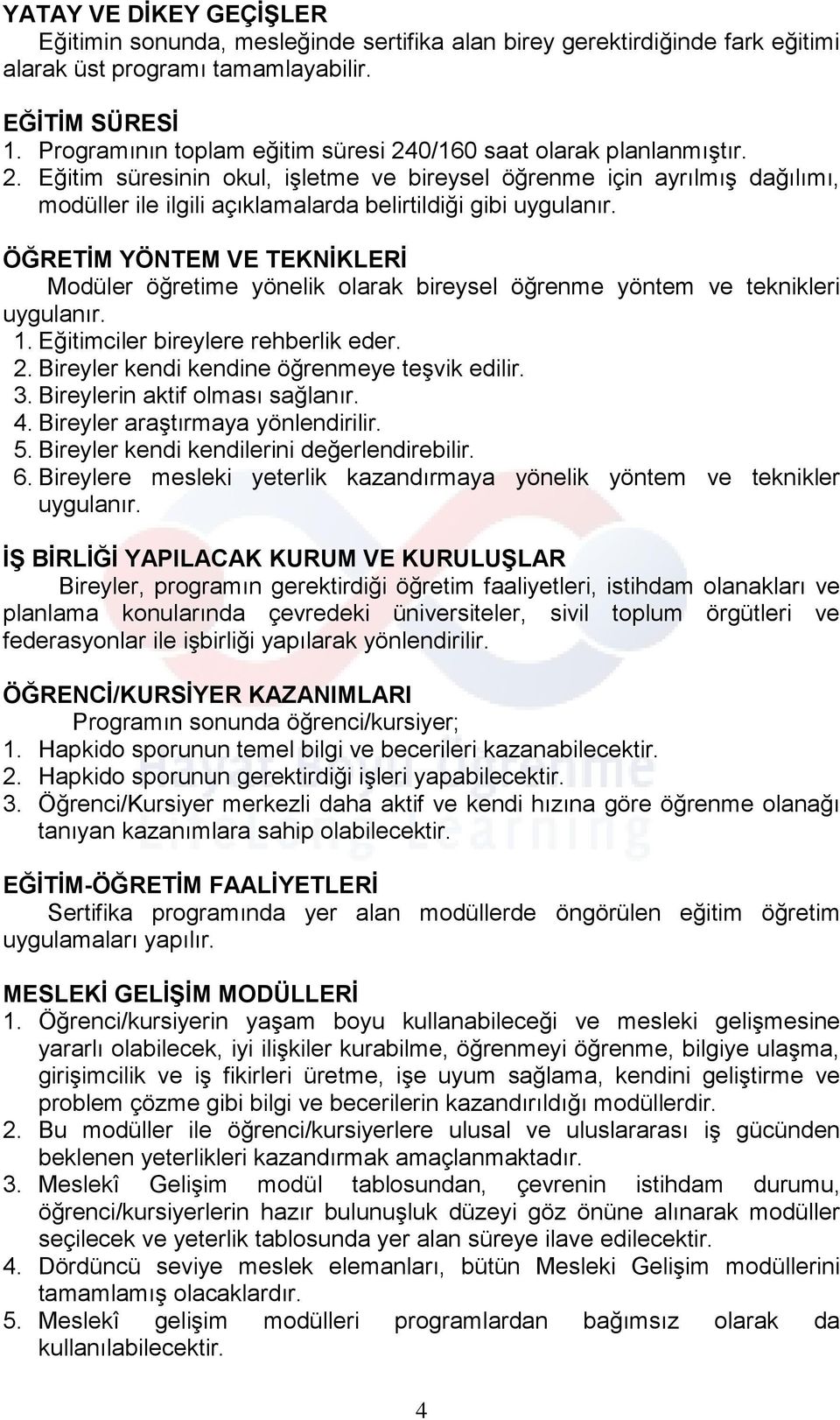 ÖĞRETİM YÖNTEM VE TEKNİKLERİ Modüler öğretime yönelik olarak bireysel öğrenme yöntem ve teknikleri uygulanır. 1. Eğitimciler bireylere rehberlik eder. 2.