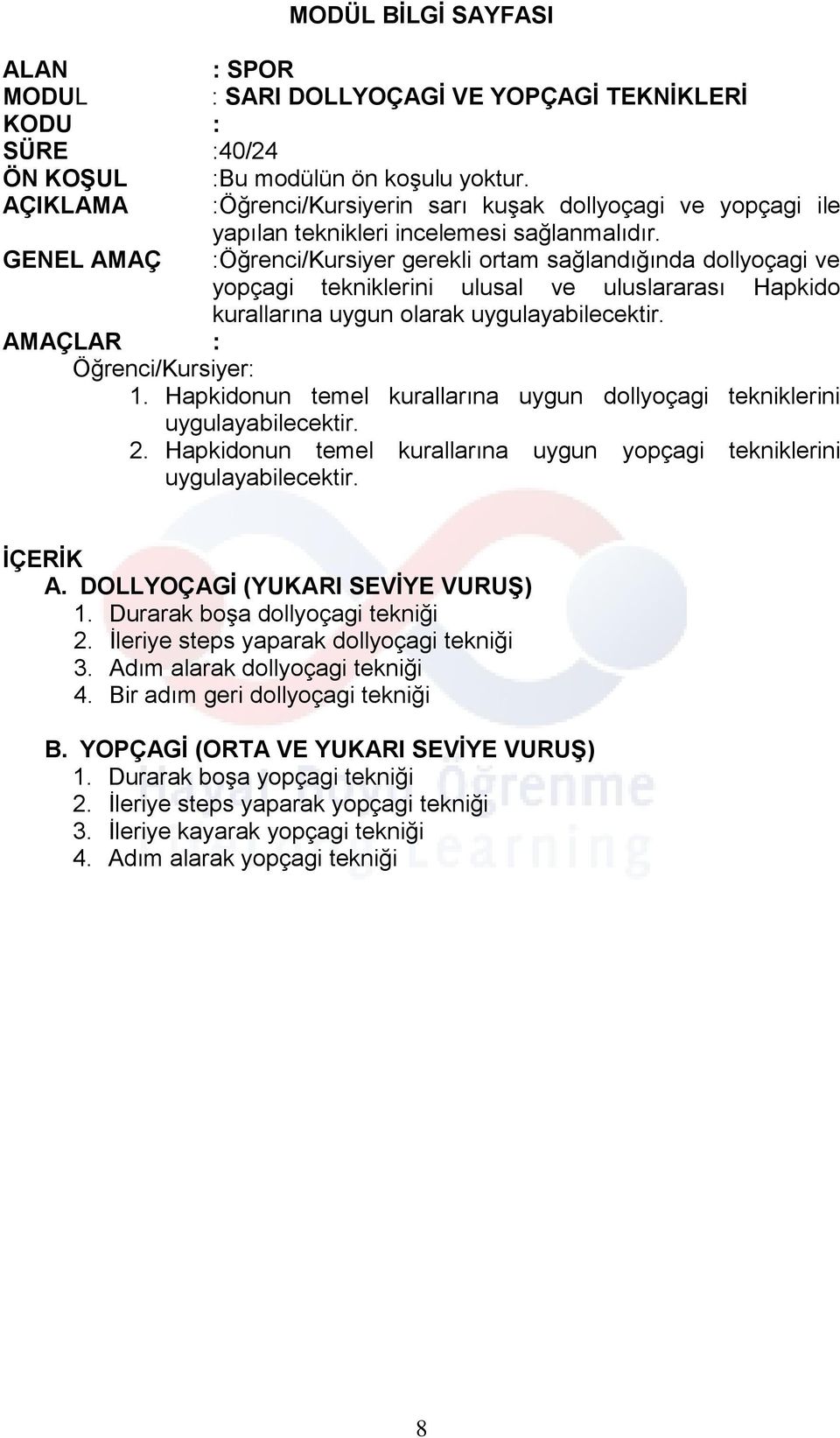 GENEL AMAÇ :Öğrenci/Kursiyer gerekli ortam sağlandığında dollyoçagi ve yopçagi tekniklerini ulusal ve uluslararası Hapkido kurallarına uygun olarak AMAÇLAR : Öğrenci/Kursiyer: 1.