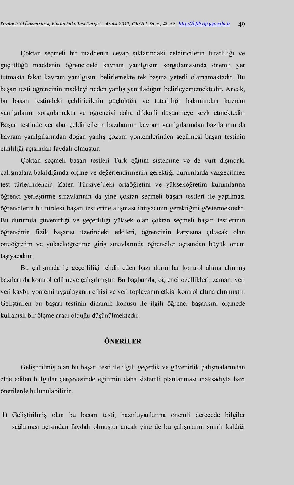 belirlemekte tek başına yeterli olamamaktadır. Bu başarı testi öğrencinin maddeyi neden yanlış yanıtladığını belirleyememektedir.