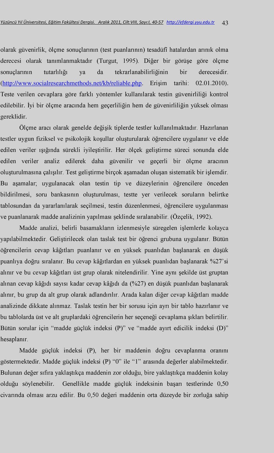 Diğer bir görüşe göre ölçme sonuçlarının tutarlılığı ya da tekrarlanabilirliğinin bir derecesidir. (http://www.socialresearchmethods.net/kb/reliable.php. Erişim tarihi: 02.01.2010).