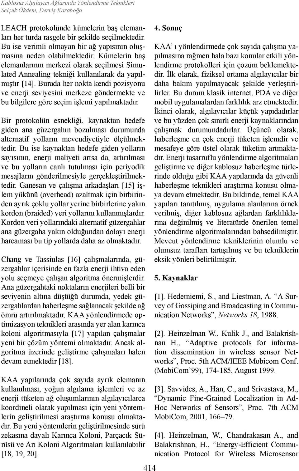 Burada her nokta kendi pozisyonu ve enerji seviyesini merkeze göndermekte ve bu bilgilere göre seçim işlemi yapılmaktadır.