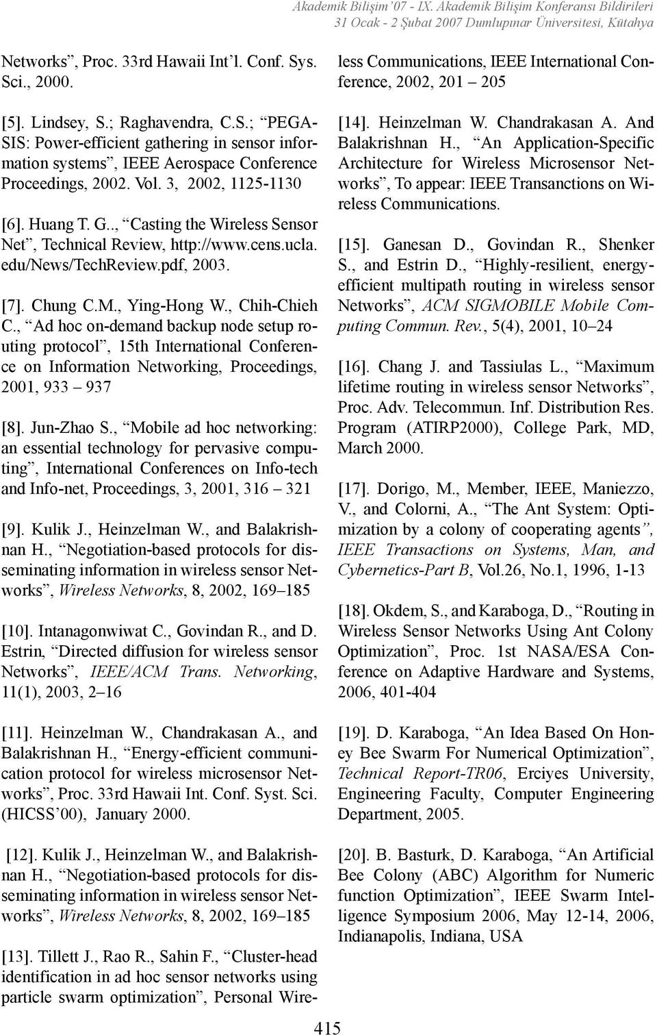 Huang T. G.., Casting the Wireless Sensor Net, Technical Review, http://www.cens.ucla. edu/news/techreview.pdf, 2003. [7]. Chung C.M., Ying-Hong W., Chih-Chieh C.