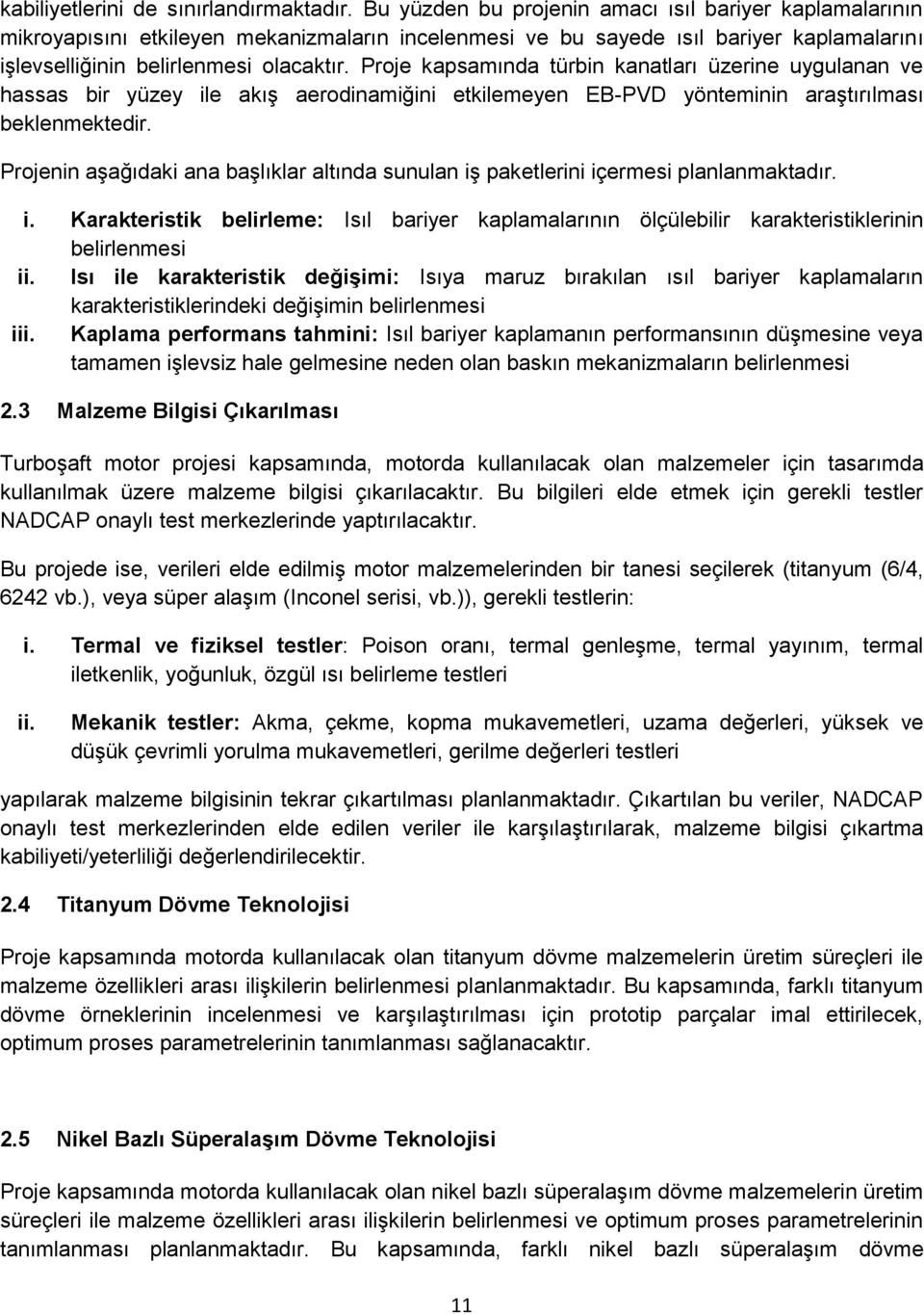 Proje kapsamında türbin kanatları üzerine uygulanan ve hassas bir yüzey ile akış aerodinamiğini etkilemeyen EB-PVD yönteminin araştırılması beklenmektedir. i. Karakteristik belirleme: Isıl bariyer kaplamalarının ölçülebilir karakteristiklerinin belirlenmesi ii.