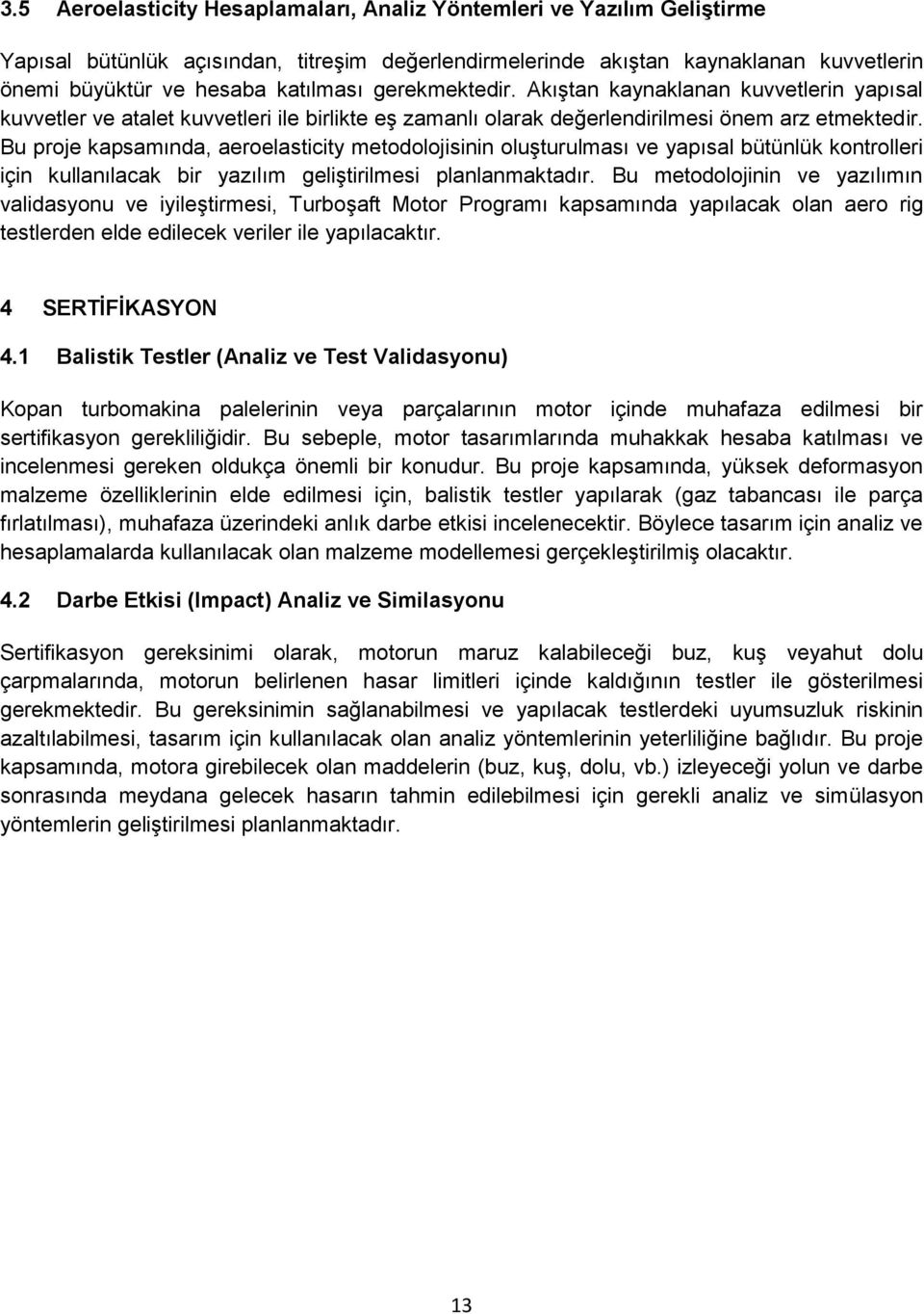 Bu proje kapsamında, aeroelasticity metodolojisinin oluşturulması ve yapısal bütünlük kontrolleri için kullanılacak bir yazılım geliştirilmesi planlanmaktadır.