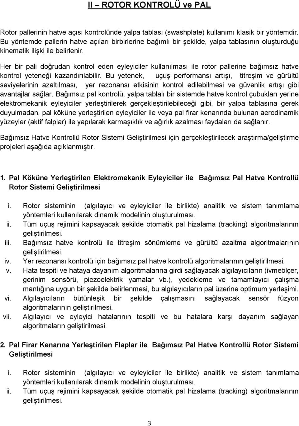 Her bir pali doğrudan kontrol eden eyleyiciler kullanılması ile rotor pallerine bağımsız hatve kontrol yeteneği kazandırılabilir.