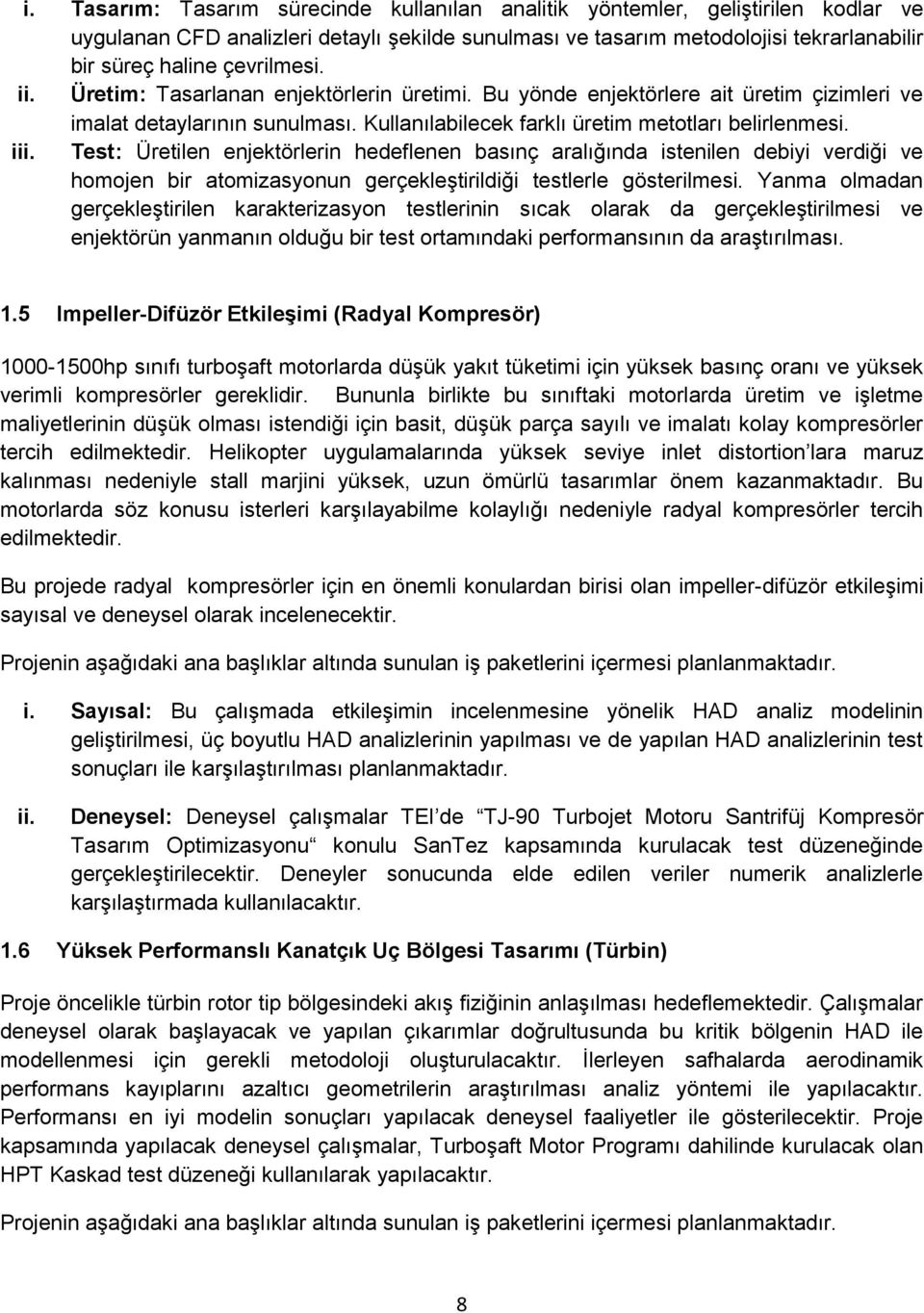 Test: Üretilen enjektörlerin hedeflenen basınç aralığında istenilen debiyi verdiği ve homojen bir atomizasyonun gerçekleştirildiği testlerle gösterilmesi.