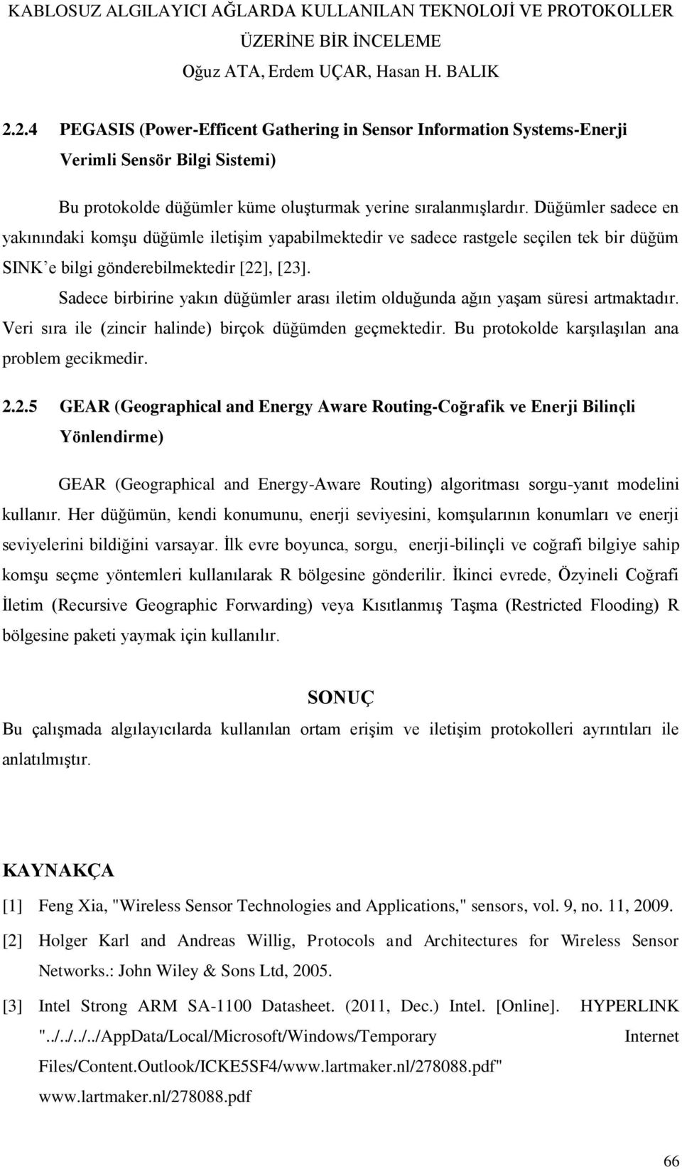 Sadece birbirine yakın düğümler arası iletim olduğunda ağın yaşam süresi artmaktadır. Veri sıra ile (zincir halinde) birçok düğümden geçmektedir. Bu protokolde karşılaşılan ana problem gecikmedir. 2.