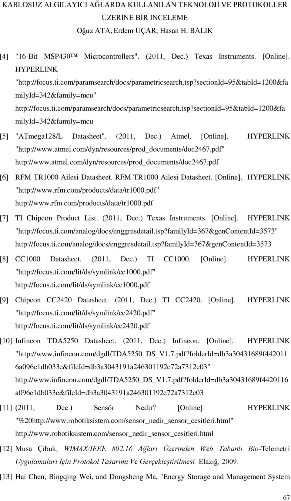 ) Atmel. [Online]. HYPERLINK "http://www.atmel.com/dyn/resources/prod_documents/doc2467.pdf" http://www.atmel.com/dyn/resources/prod_documents/doc2467.pdf [6] RFM TR1000 Ailesi Datasheet.