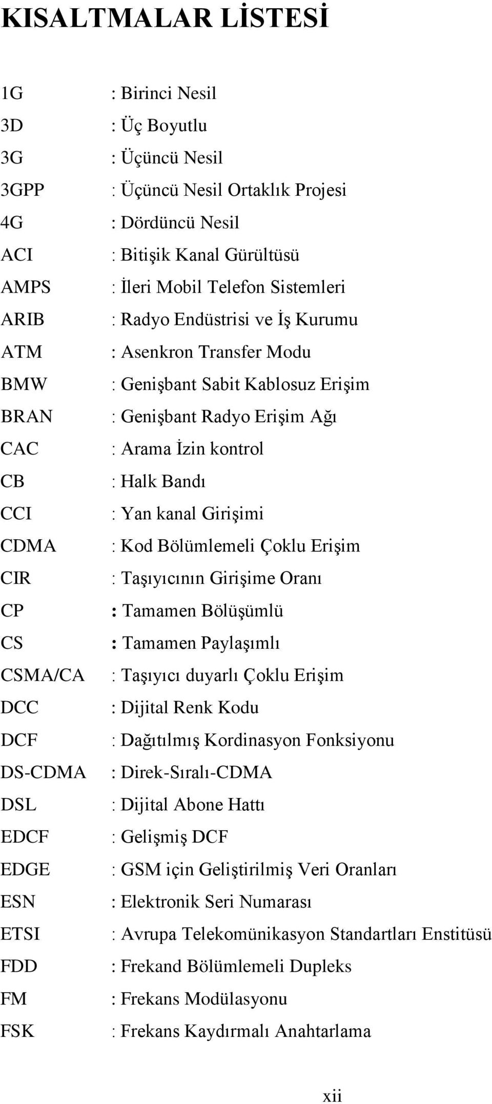 Genişbant Radyo Erişim Ağı : Arama İzin kontrol : Halk Bandı : Yan kanal Girişimi : Kod Bölümlemeli Çoklu Erişim : Taşıyıcının Girişime Oranı : Tamamen Bölüşümlü : Tamamen Paylaşımlı : Taşıyıcı