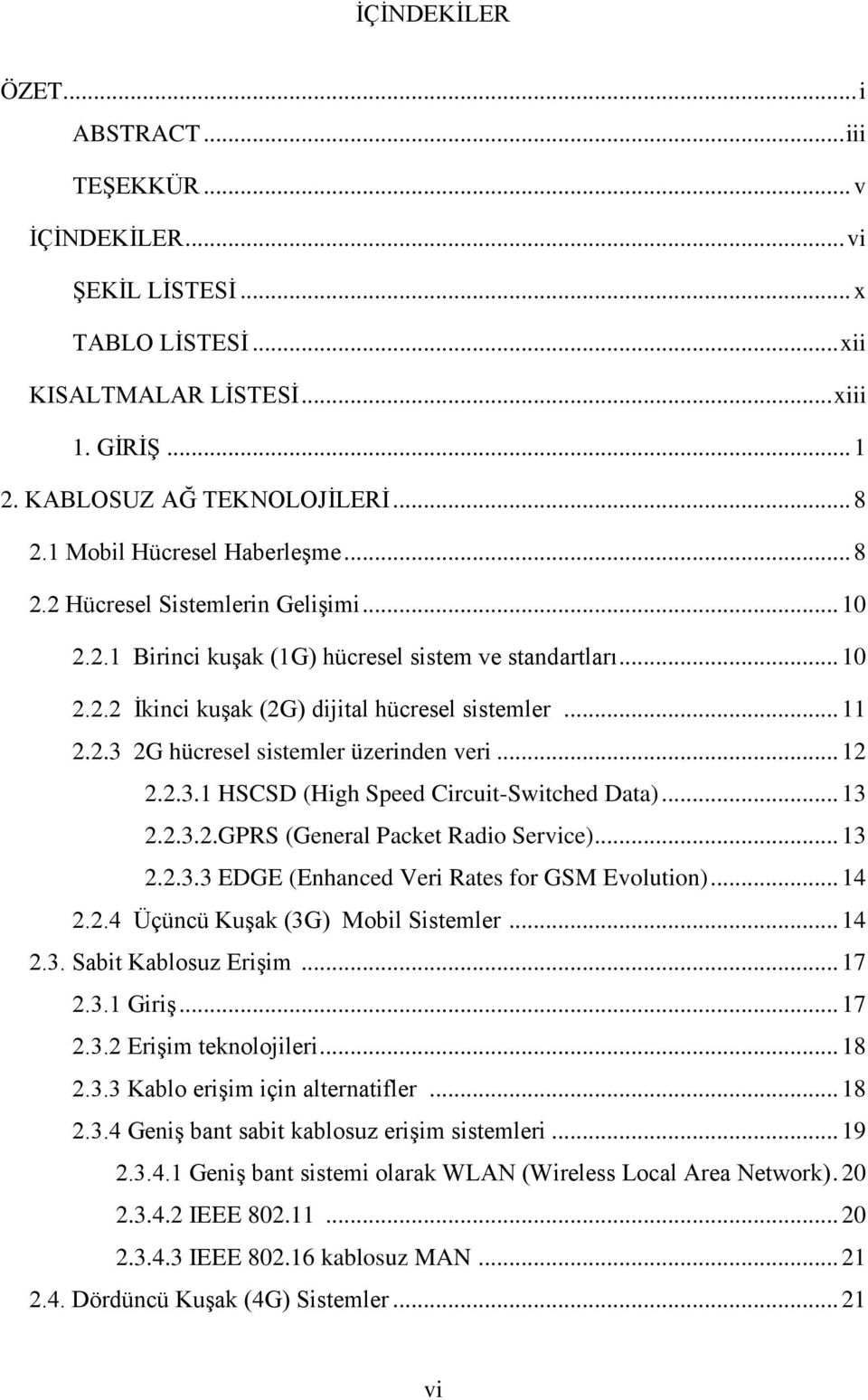 .. 12 2.2.3.1 HSCSD (High Speed Circuit-Switched Data)... 13 2.2.3.2.GPRS (General Packet Radio Service)... 13 2.2.3.3 EDGE (Enhanced Veri Rates for GSM Evolution)... 14 2.2.4 Üçüncü Kuşak (3G) Mobil Sistemler.