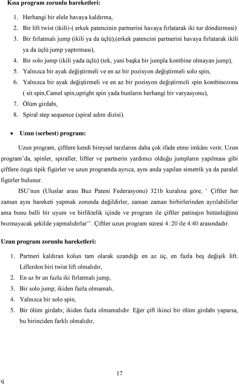 Bir solo jump (ikili yada üçlü) (tek, yani başka bir jumpla kombine olmayan jump), 5. Yalnızca bir ayak değiştirmeli ve en az bir pozisyon değiştirmeli solo spin, 6.