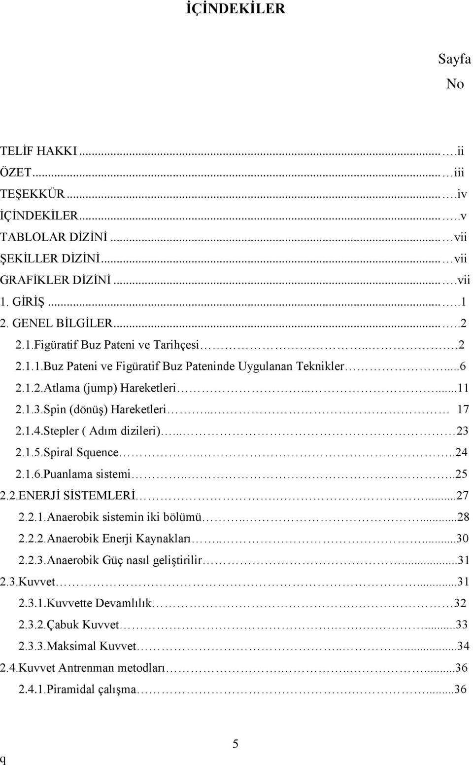 Spiral Suence....24 2.1.6.Puanlama sistemi....25 2.2.ENERJİ SİSTEMLERİ....27 2.2.1.Anaerobik sistemin iki bölümü.....28 2.2.2.Anaerobik Enerji Kaynakları.....30 2.2.3.Anaerobik Güç nasıl geliştirilir.