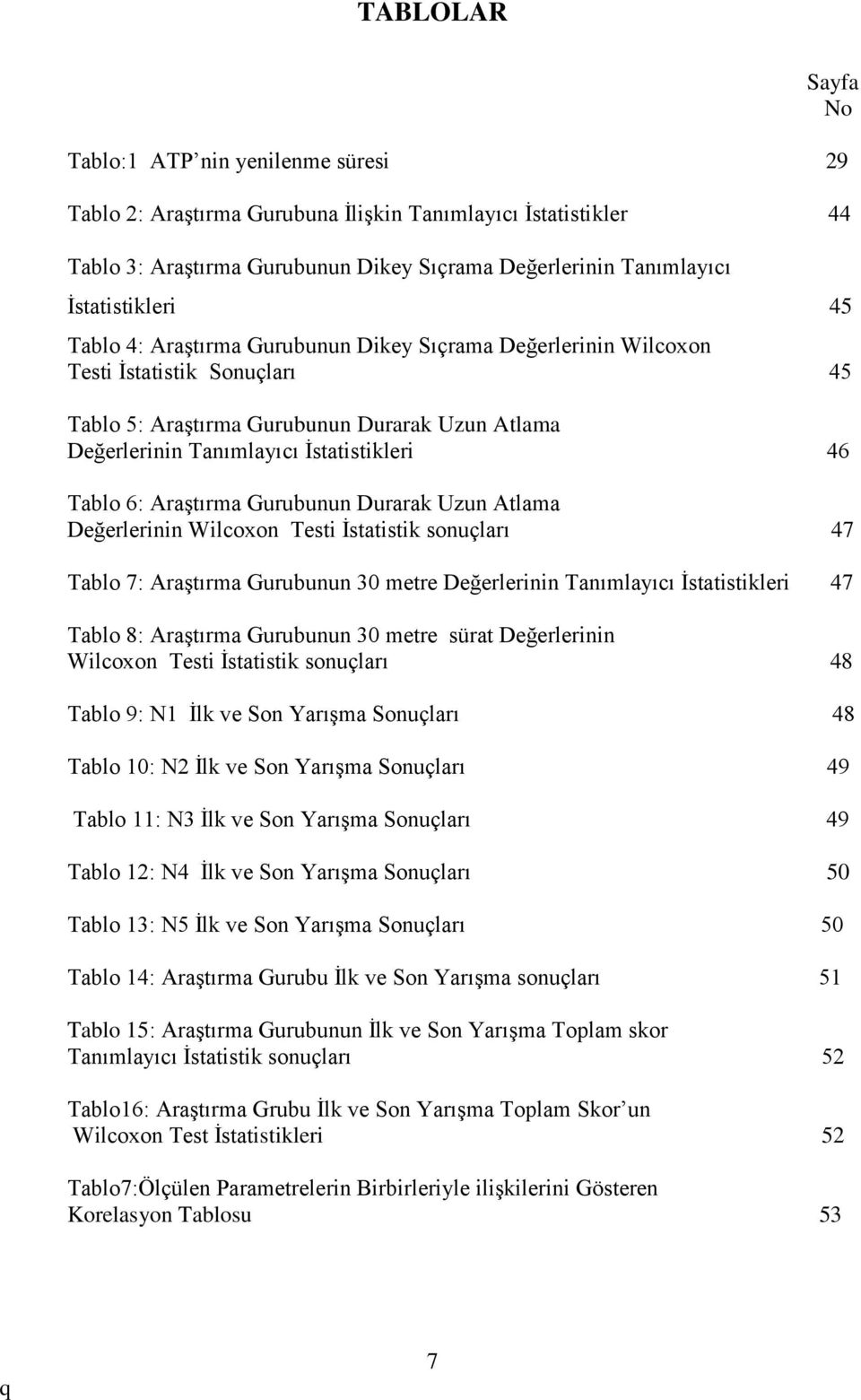 İstatistikleri 46 Tablo 6: Araştırma Gurubunun Durarak Uzun Atlama Değerlerinin Wilcoxon Testi İstatistik sonuçları 47 Tablo 7: Araştırma Gurubunun 30 metre Değerlerinin Tanımlayıcı İstatistikleri 47