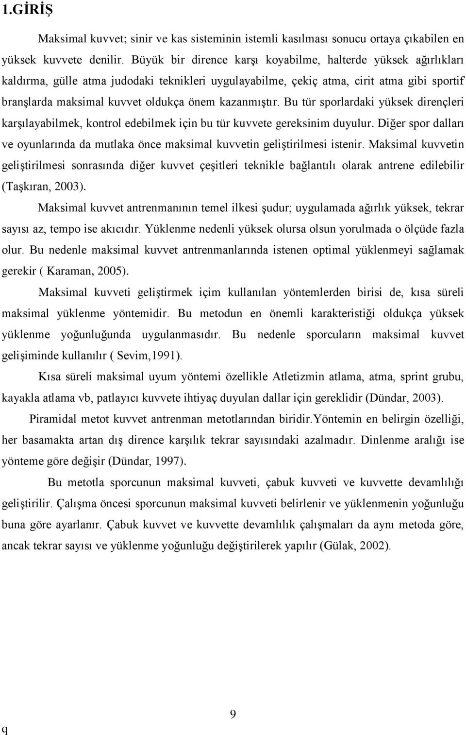 kazanmıştır. Bu tür sporlardaki yüksek dirençleri karşılayabilmek, kontrol edebilmek için bu tür kuvvete gereksinim duyulur.