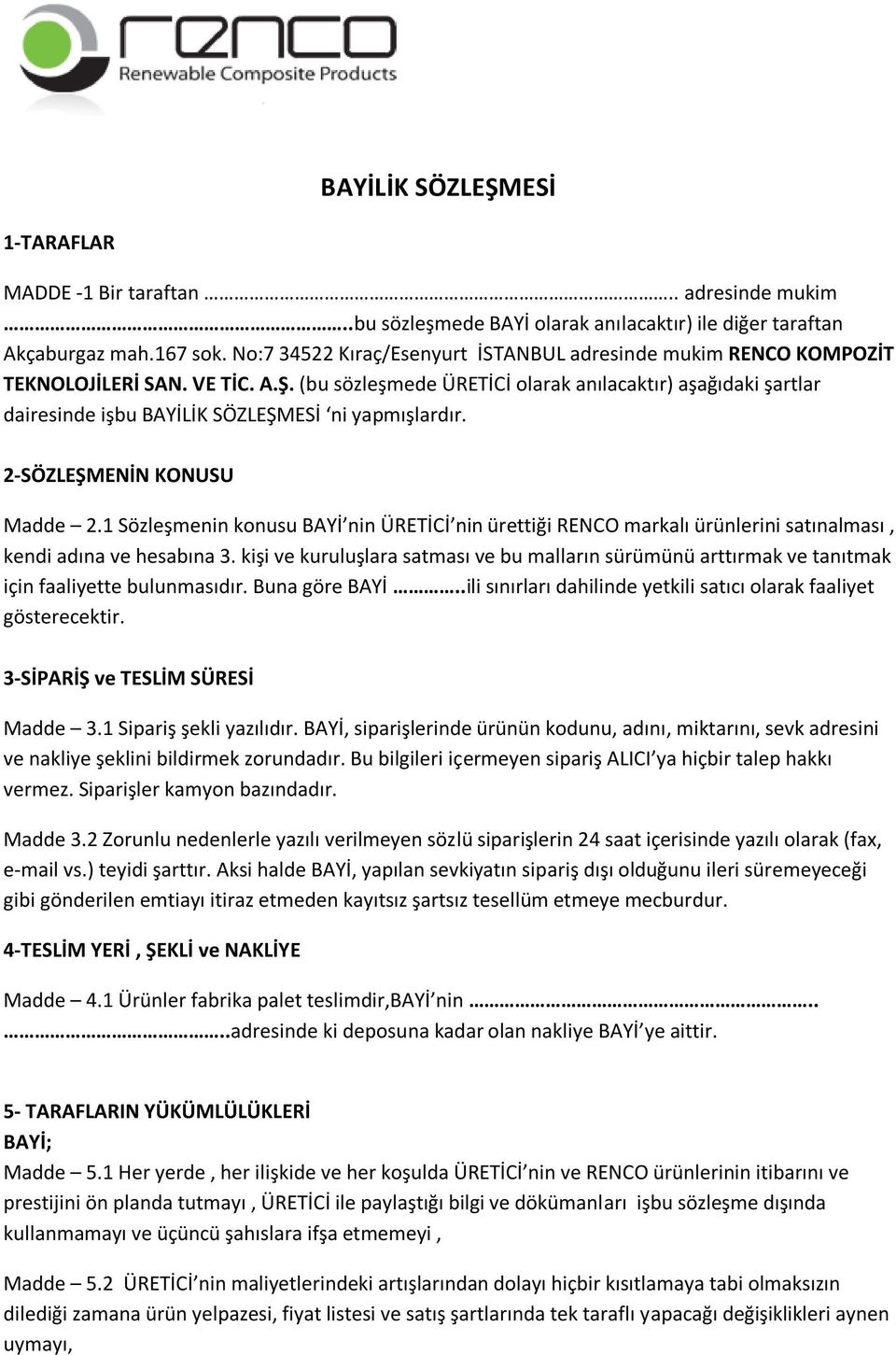 (bu sözleşmede ÜRETİCİ olarak anılacaktır) aşağıdaki şartlar dairesinde işbu BAYİLİK SÖZLEŞMESİ ni yapmışlardır. 2-SÖZLEŞMENİN KONUSU Madde 2.