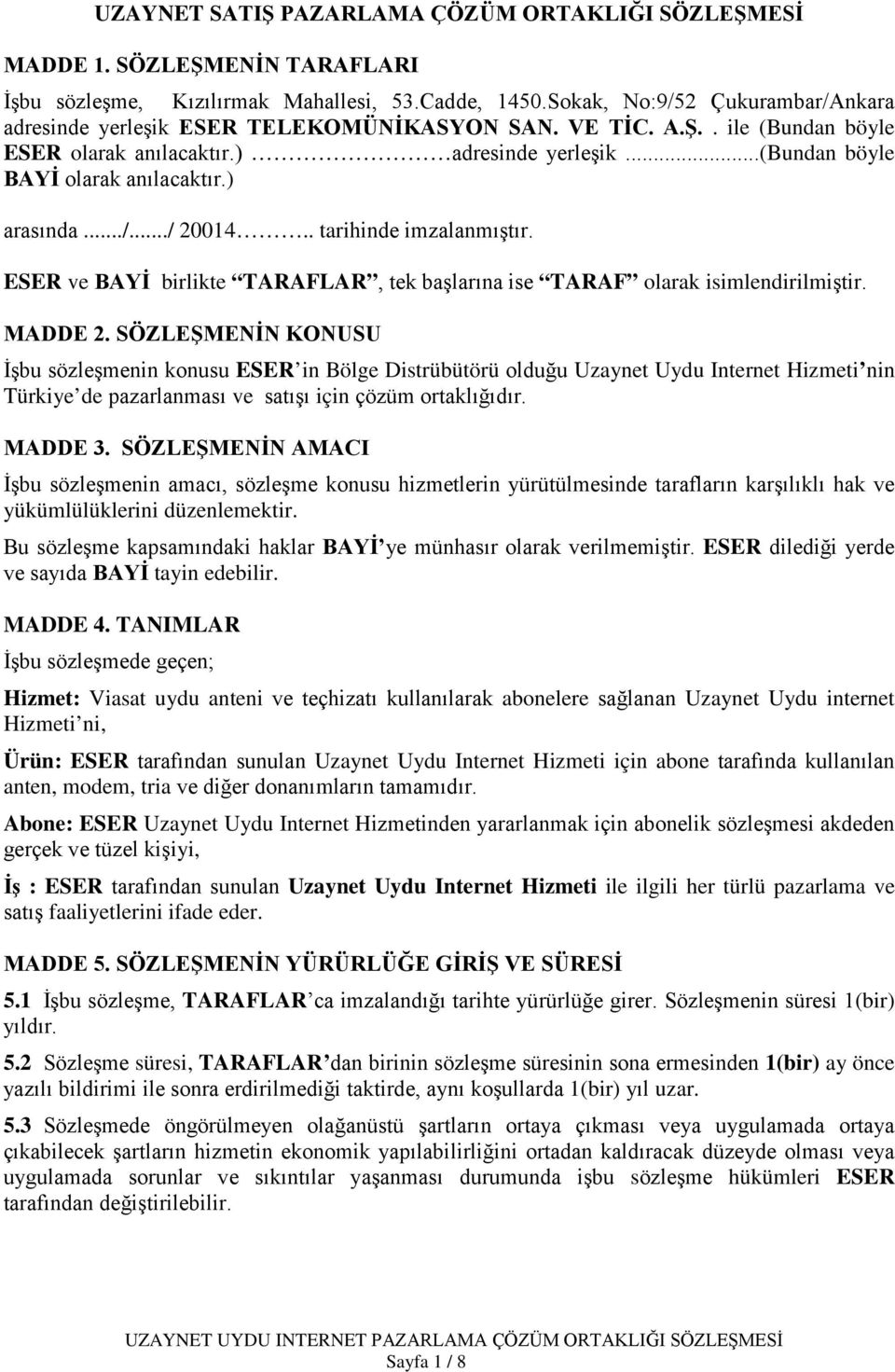 ) arasında.../.../ 20014.. tarihinde imzalanmıştır. ESER ve BAYİ birlikte TARAFLAR, tek başlarına ise TARAF olarak isimlendirilmiştir. MADDE 2.