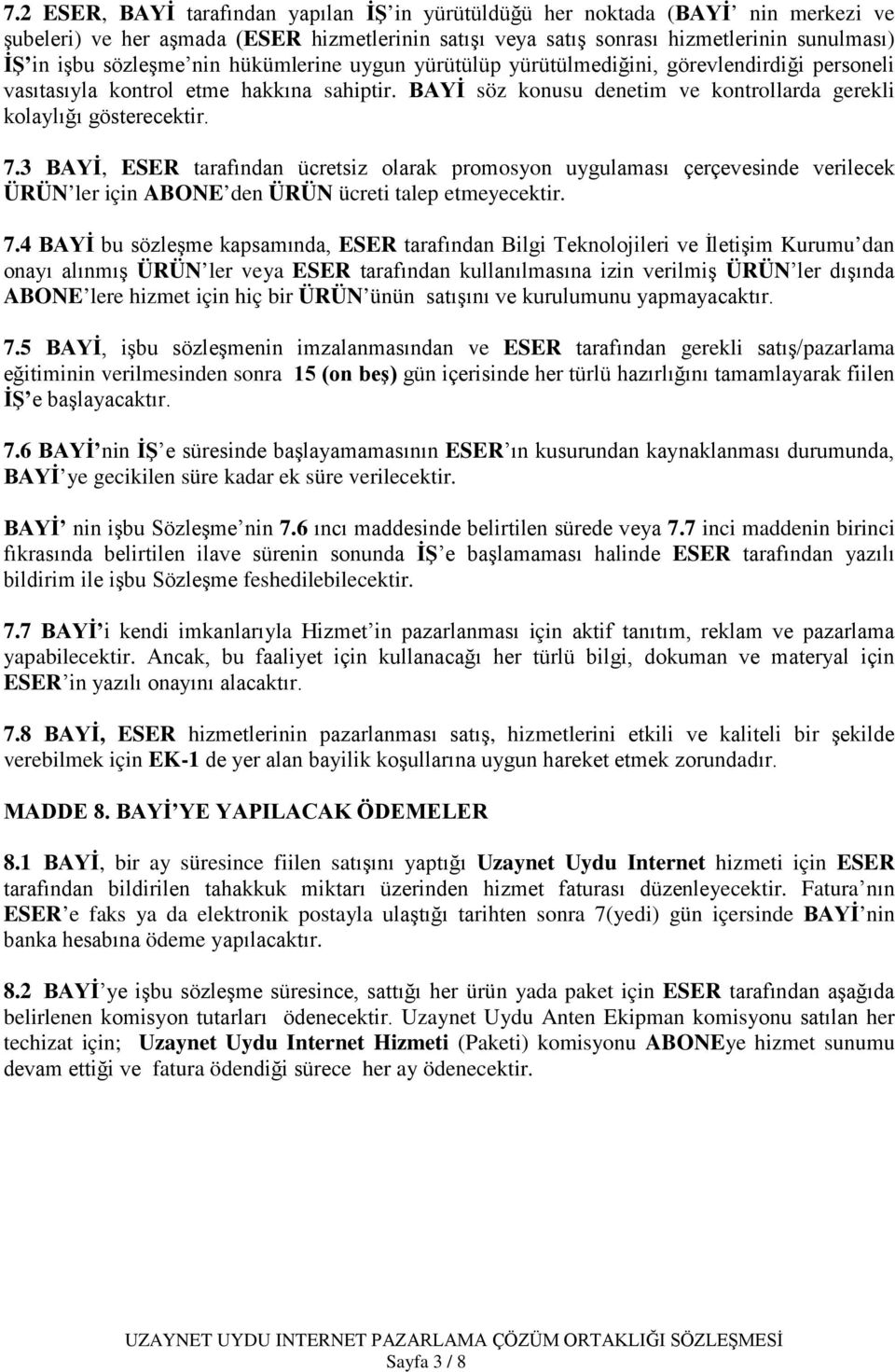 3 BAYİ, ESER tarafından ücretsiz olarak promosyon uygulaması çerçevesinde verilecek ÜRÜN ler için ABONE den ÜRÜN ücreti talep etmeyecektir. 7.