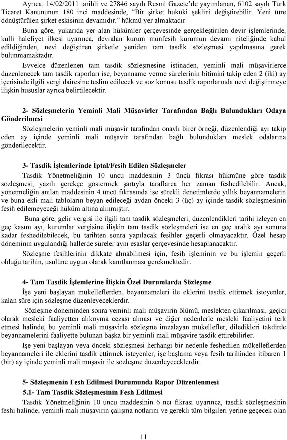 Buna göre, yukarıda yer alan hükümler çerçevesinde gerçekleģtirilen devir iģlemlerinde, külli halefiyet ilkesi uyarınca, devralan kurum münfesih kurumun devamı niteliğinde kabul edildiğinden, nevi