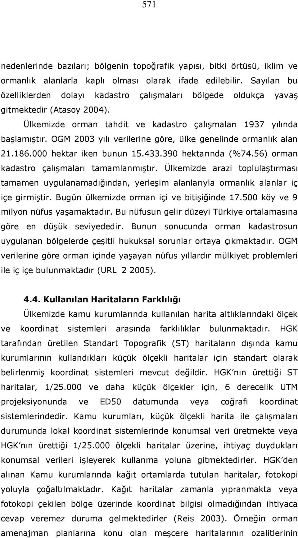 OGM 2003 yılı verilerine göre, ülke genelinde ormanlık alan 21.186.000 hektar iken bunun 15.433.390 hektarında (%74.56) orman kadastro çalışmaları tamamlanmıştır.