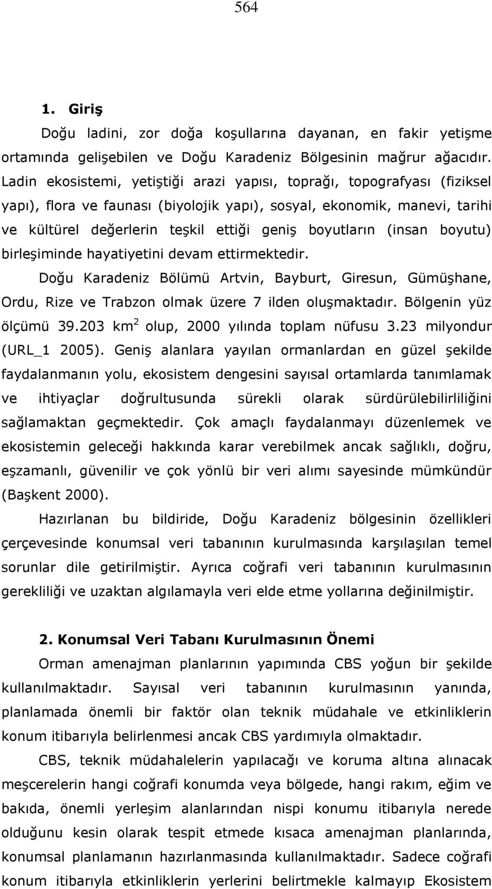 boyutların (insan boyutu) birleşiminde hayatiyetini devam ettirmektedir. Doğu Karadeniz Bölümü Artvin, Bayburt, Giresun, Gümüşhane, Ordu, Rize ve Trabzon olmak üzere 7 ilden oluşmaktadır.