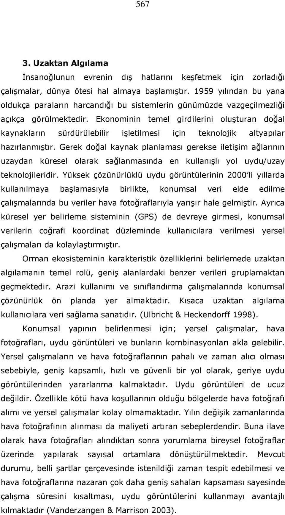 Ekonominin temel girdilerini oluşturan doğal kaynakların sürdürülebilir işletilmesi için teknolojik altyapılar hazırlanmıştır.