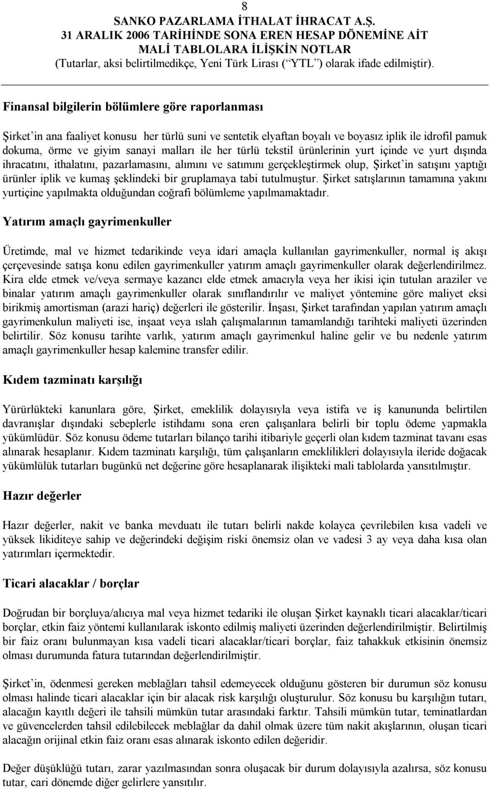 bir gruplamaya tabi tutulmuştur. Şirket satışlarının tamamına yakını yurtiçine yapılmakta olduğundan coğrafi bölümleme yapılmamaktadır.