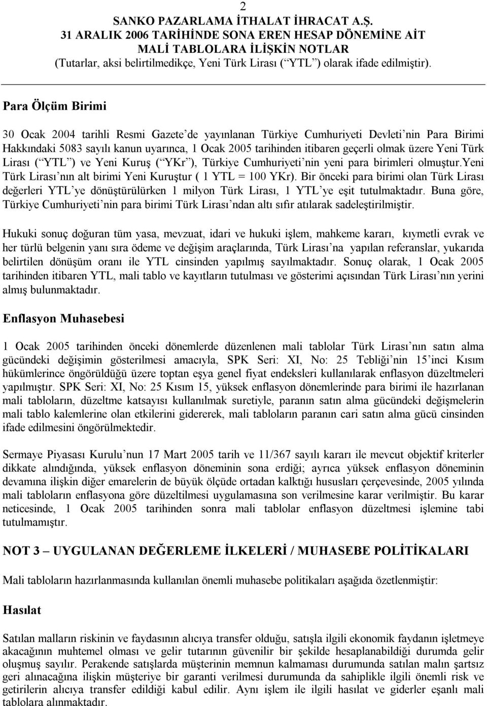 Bir önceki para birimi olan Türk Lirası değerleri YTL ye dönüştürülürken 1 milyon Türk Lirası, 1 YTL ye eşit tutulmaktadır.