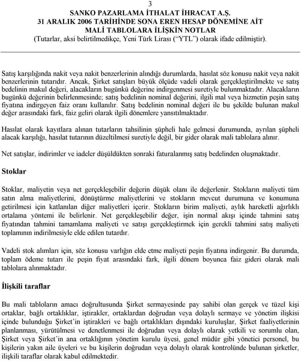 Alacakların bugünkü değerinin belirlenmesinde; satış bedelinin nominal değerini, ilgili mal veya hizmetin peşin satış fiyatına indirgeyen faiz oranı kullanılır.