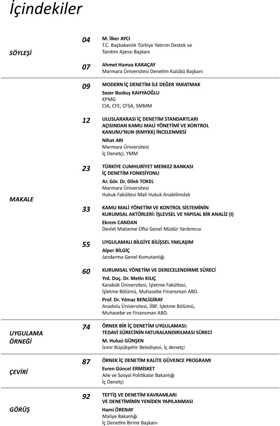 CFE, CFSA, SMMM ULUSLARARASI İÇ DENETİM STANDARTLARI AÇISINDAN KAMU MALİ YÖNETİMİ VE KONTROL KANUNU NUN (KMYKK) İNCELENMESİ Nihat ARI Marmara Üniversitesi İç Denetçi, YMM TÜRKİYE CUMHURİYET MERKEZ