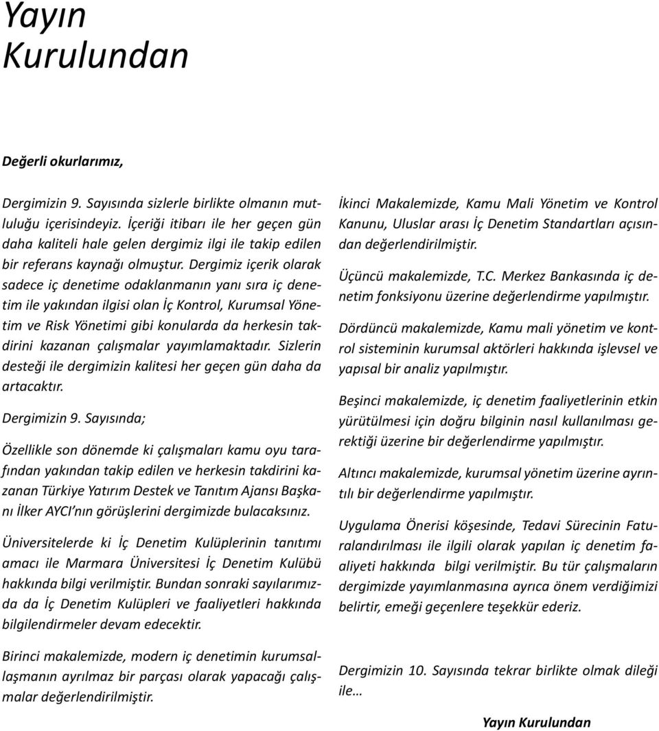 Dergimiz içerik olarak sadece iç denetime odaklanmanın yanı sıra iç denetim ile yakından ilgisi olan İç Kontrol, Kurumsal Yönetim ve Risk Yönetimi gibi konularda da herkesin takdirini kazanan