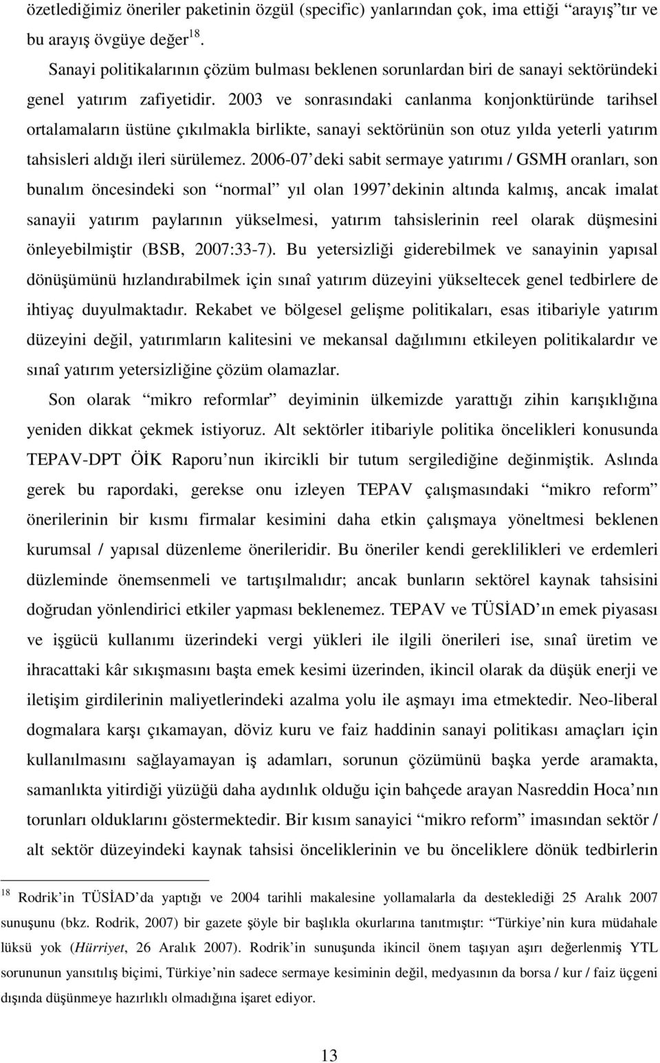 2003 ve sonrasındaki canlanma konjonktüründe tarihsel ortalamaların üstüne çıkılmakla birlikte, sanayi sektörünün son otuz yılda yeterli yatırım tahsisleri aldıı ileri sürülemez.