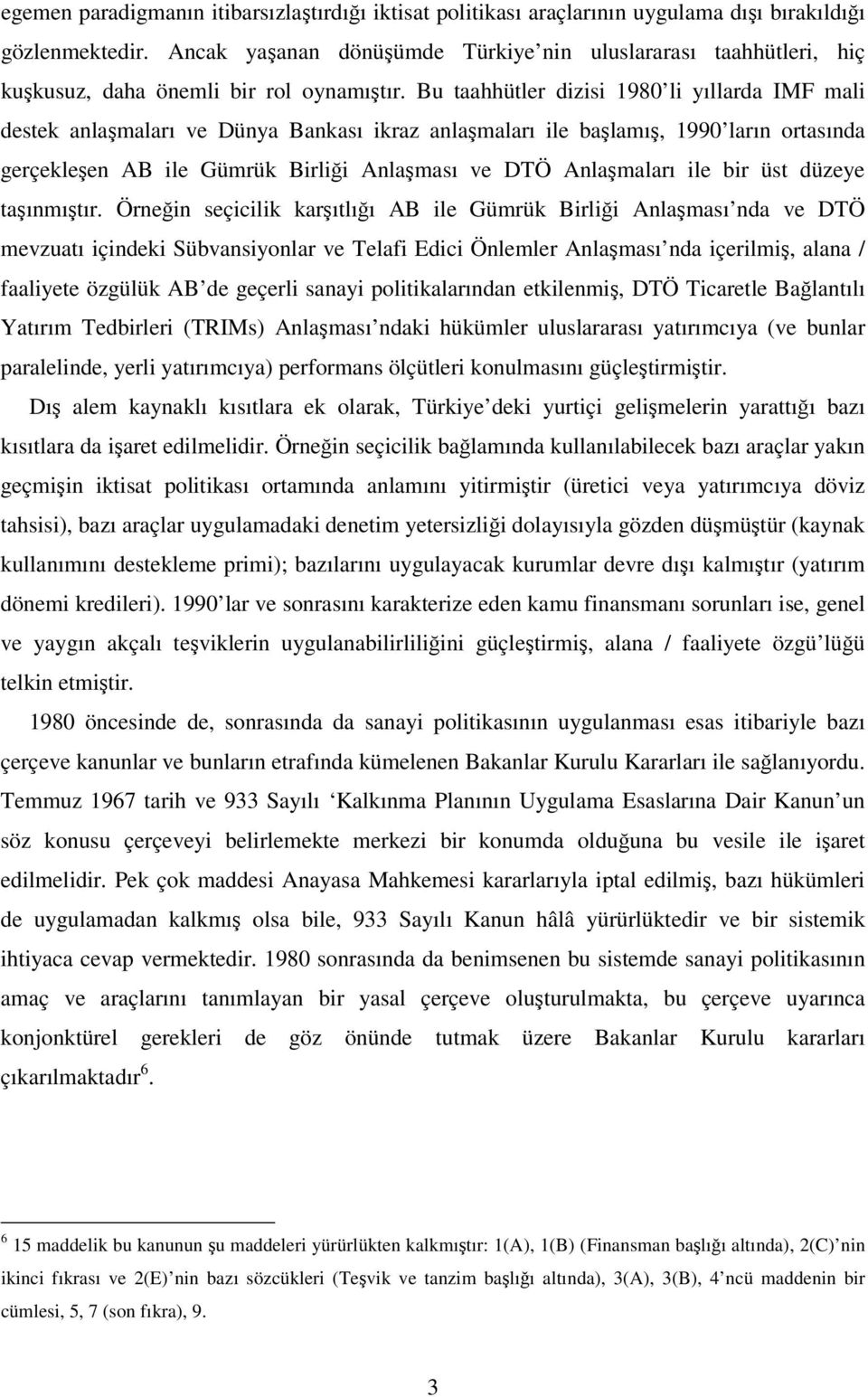 Bu taahhütler dizisi 1980 li yıllarda IMF mali destek anlamaları ve Dünya Bankası ikraz anlamaları ile balamı, 1990 ların ortasında gerçekleen AB ile Gümrük Birlii Anlaması ve DTÖ Anlamaları ile bir