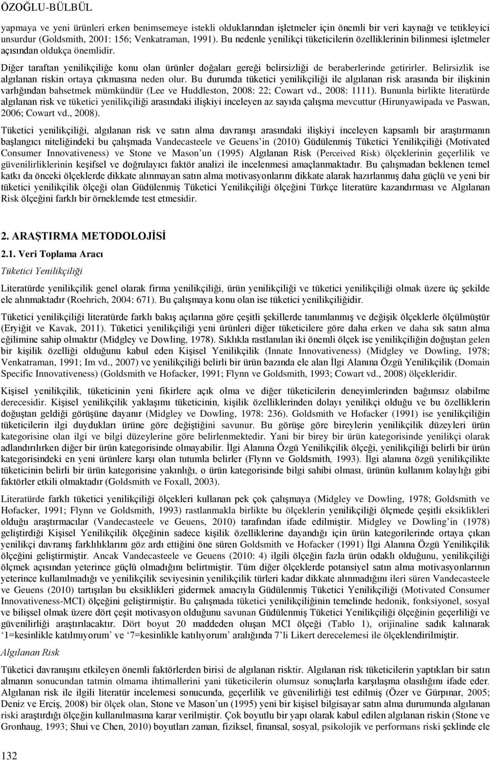 Diğer taraftan yenilikçiliğe konu olan ürünler doğaları gereği belirsizliği de beraberlerinde getirirler. Belirsizlik ise algılanan riskin ortaya çıkmasına neden olur.