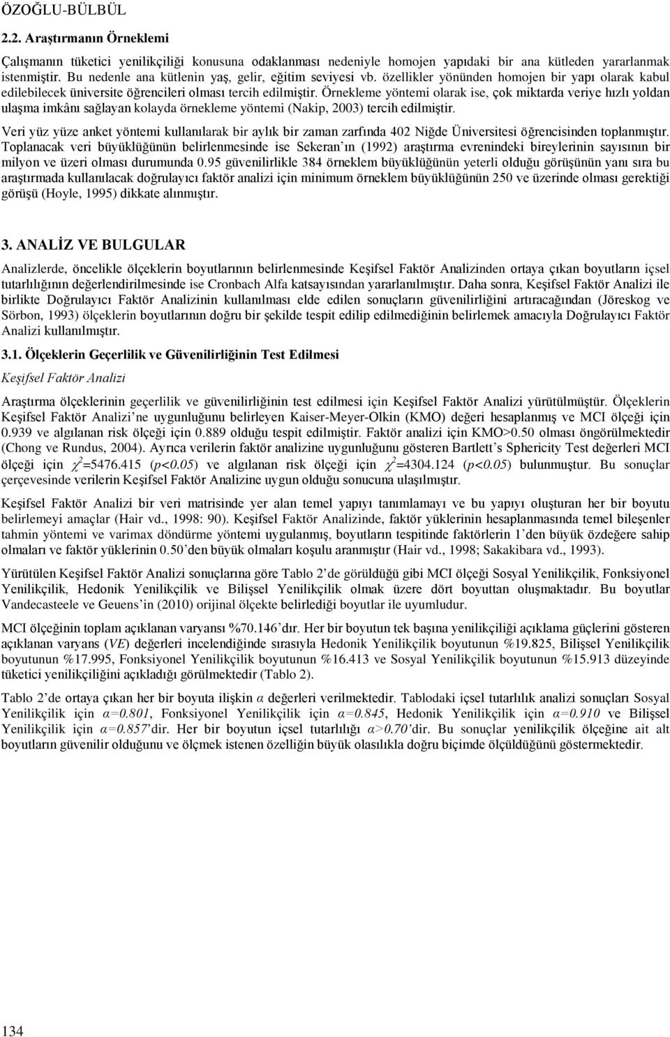 Örnekleme yöntemi olarak ise, çok miktarda veriye hızlı yoldan ulaşma imkânı sağlayan kolayda örnekleme yöntemi (Nakip, 2003) tercih edilmiştir.